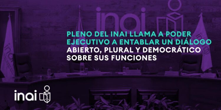 PLENO DEL INAI LLAMA A PODER EJECUTIVO A ENTABLAR UN DIÁLOGO ABIERTO, PLURAL Y DEMOCRÁTICO SOBRE SUS FUNCIONES