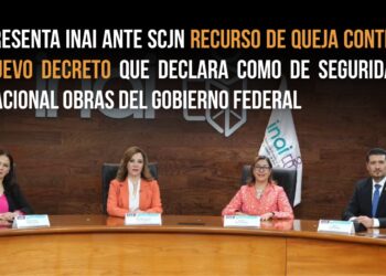 PRESENTA INAI ANTE SCJN RECURSO DE QUEJA CONTRA NUEVO DECRETO QUE DECLARA COMO DE SEGURIDAD NACIONAL OBRAS DEL GOBIERNO FEDERAL
