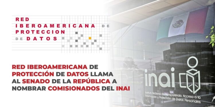 RED IBEROAMERICANA DE PROTECCIÓN DE DATOS LLAMA AL SENADO DE LA REPÚBLICA A NOMBRAR COMISIONADOS DEL INAI