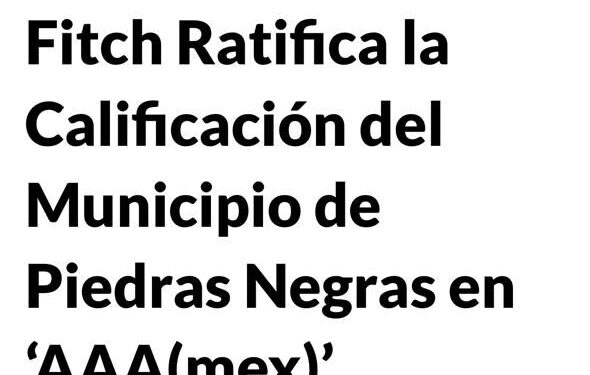Fitch Ratings ratifica la calificación ‘AAA(MEX)’ del municipio de Piedras Negras